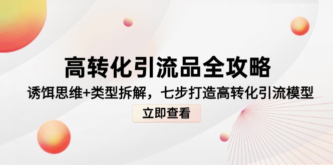高转化引流品全攻略，诱饵思维+类型拆解，七步打造高转化引流模型-联创在线