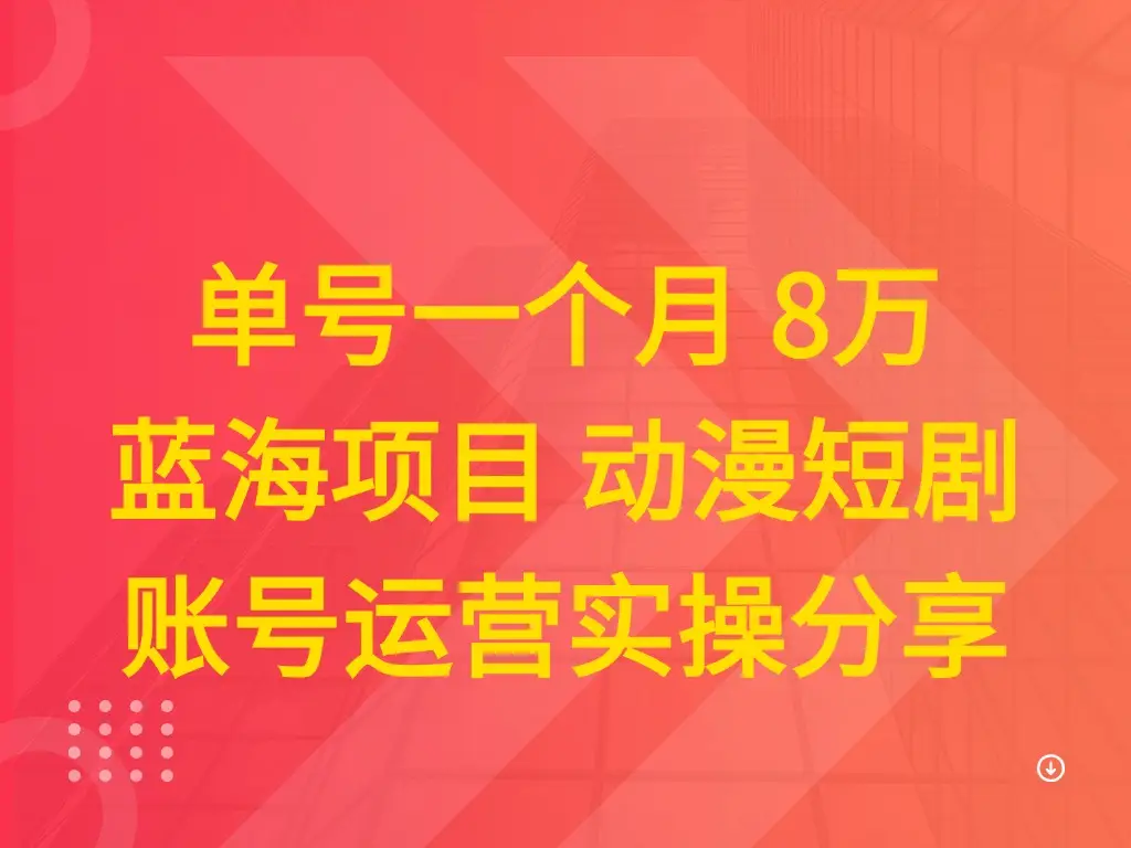 单号一个月 8万 蓝海项目 动漫短剧 账号运营实操分享-联创在线