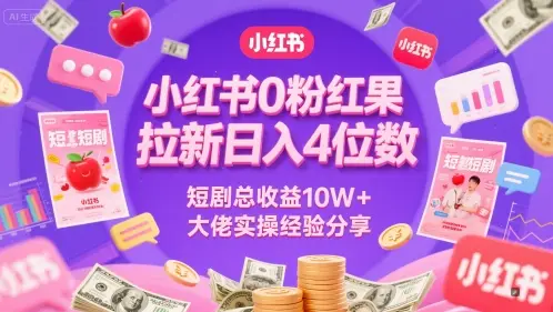 小红书0粉红果短剧拉新日入4位，数短剧总收益10W+大佬实操经验分享-联创在线