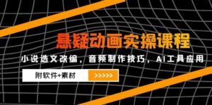 悬疑动画实操课程，小说选文改编，音频制作技巧，AI工具应用(附软件+素材-联创在线