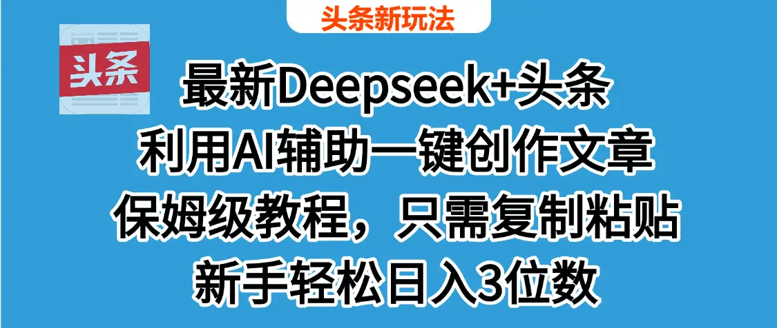 最新Deepseek+头条 利用AI辅助一键创作文章，保姆级教程，只需复制粘贴保守日入600+-联创在线