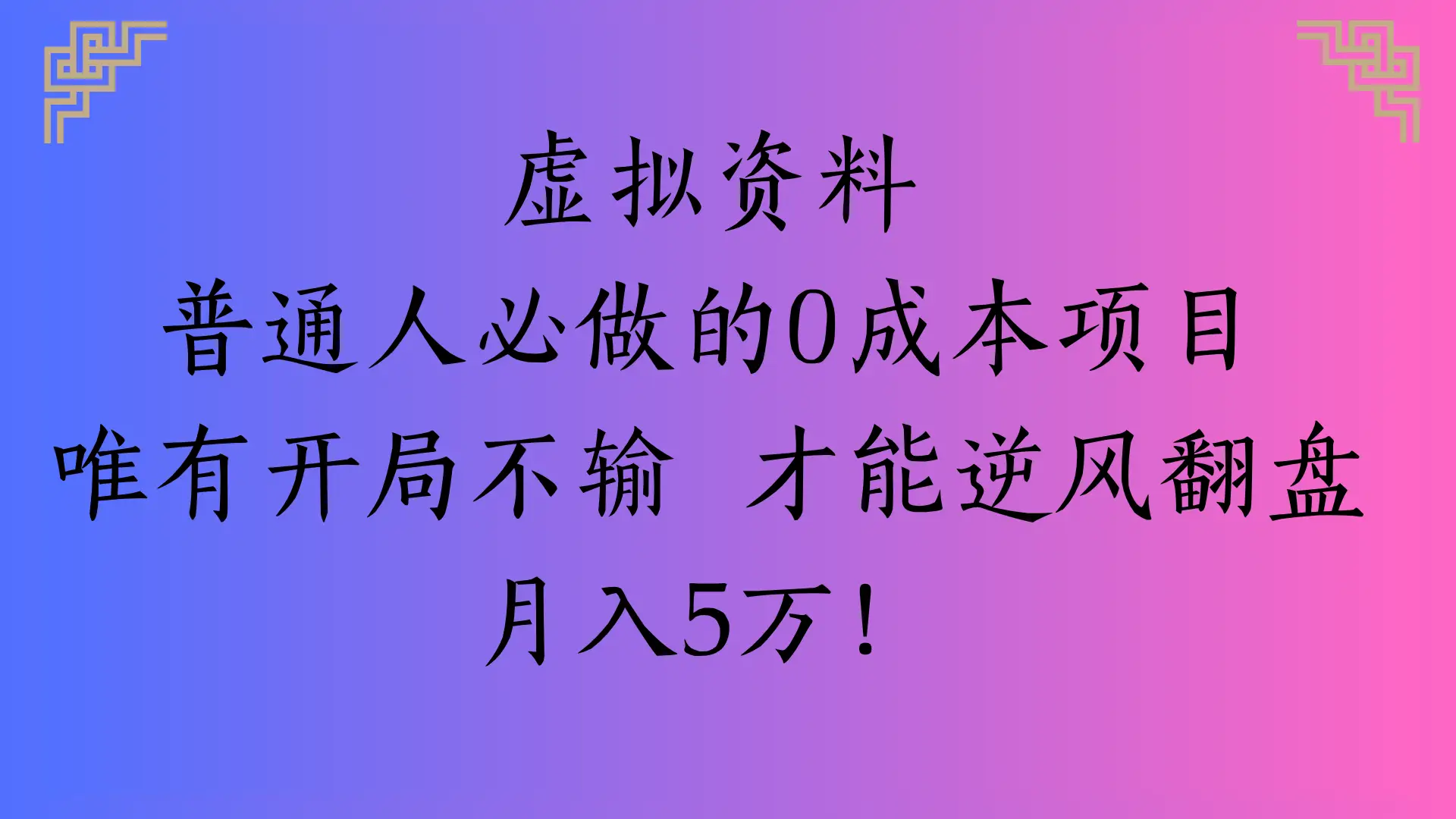 虚拟资料普通人必做的0成本项目唯有开局不输 才能逆风翻盘月入5万!-联创在线