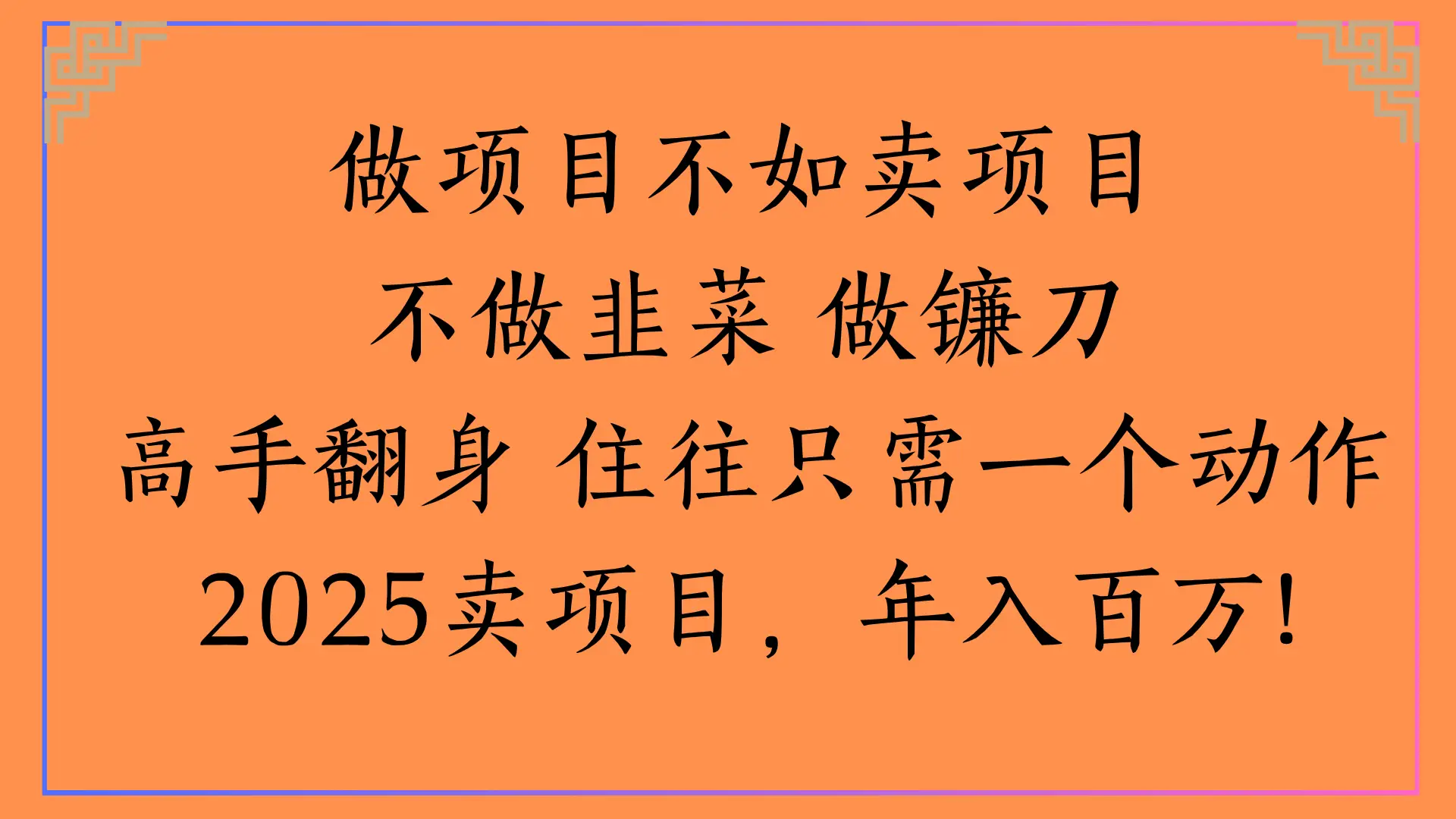 做项目不如卖项目不做韭菜 做镰刀高手翻身 住往只需一个动作2025卖项目，年入百万!-联创在线