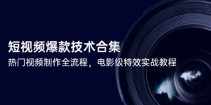 短视频爆款技术合集，热门视频制作全流程，电影级特效实战教程-联创在线