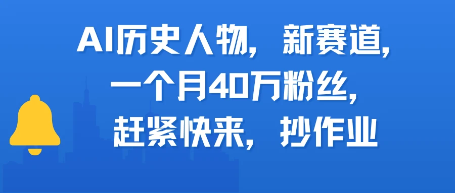AI历史人物，新赛道，一个月40万粉丝，赶紧快来，抄作业-联创在线