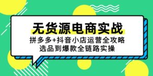 无货源电商实战：拼多多+抖音小店运营全攻略，选品到爆款全链路实操-联创在线