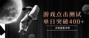 游戏点击测试，运行稳定，项目操作简单，突破收益单日点击测试400+-联创在线