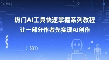 【精】热门AI工具快速掌握系列教程，让一部分创作者先实现AI创作-联创在线