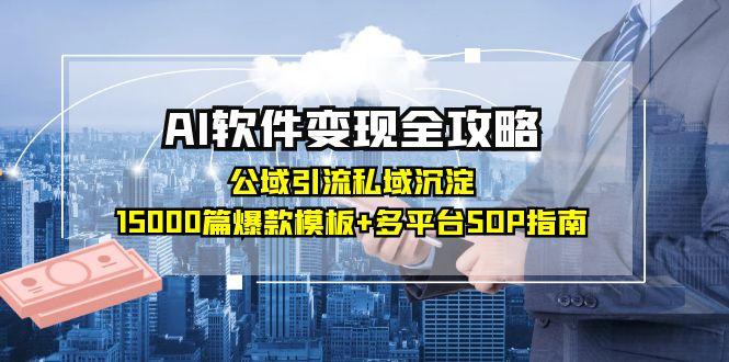 AI软件变现全攻略：公域引流私域沉淀，15000篇爆款模板+多平台SOP指南-联创在线