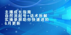 主播成长指南：自然流起号+话术拆解，实操录屏助你快速进阶(6月更新-联创在线