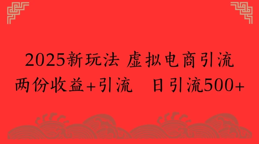 2025新玩法 虚拟电商引流两份收益+引流 日引流500+-联创在线