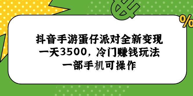 抖音手游蛋仔派对全新变现，一天3500，冷门赚钱玩法，一部手机可操作-联创在线