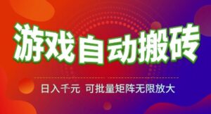 游戏全自动搬砖项目,日入1k,可批量矩阵无限放大【揭秘】-联创在线