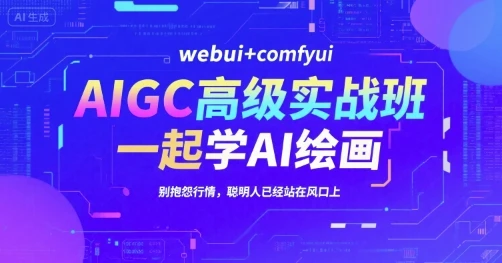 【精】AIGC高级实战班，webui+comfyui，一起学AI绘画，别抱怨行情，聪明人已经站在风口上-联创在线