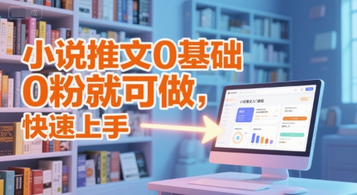 小说推文0基础入门教程，0粉就可做，快速上手-联创在线