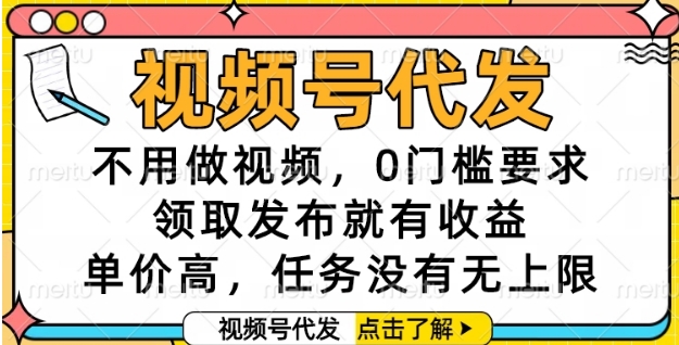 视频号代发，不用做视频，0门槛要求，领取发布就有收益，单价高，任务没有无上限【揭秘】-联创在线