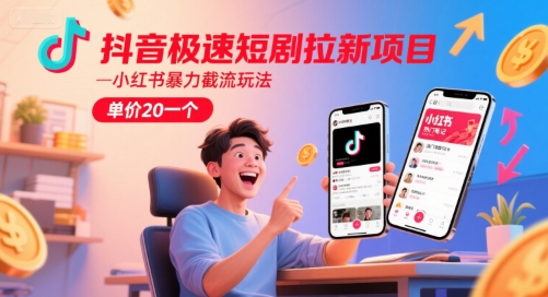 抖音极速短剧拉新项目，小红书暴力截流玩法，单价20一个-联创在线