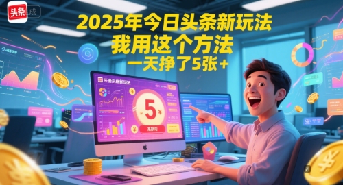2025年今日头条新玩法，我用这个方法，一天挣了5张+-联创在线