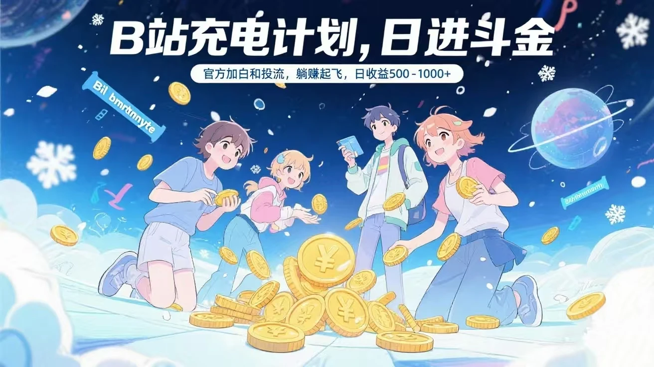 B站充电计划，官方加白和投流，躺赚起飞，日收益500-1000+-联创在线