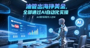 油管出海挣美金，全部通过AI自动化实操，从0到1实现月入过W-联创在线