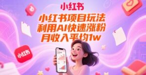 小红书项目玩法，利用AI快速涨粉，月收入平均1w+-联创在线