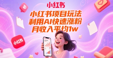 小红书项目玩法，利用AI快速涨粉，月收入平均1w+-联创在线