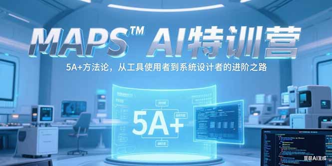 MAPSAI特训营，掌握 5A+方法论，从工具使用者到系统设计者的进阶之路-联创在线