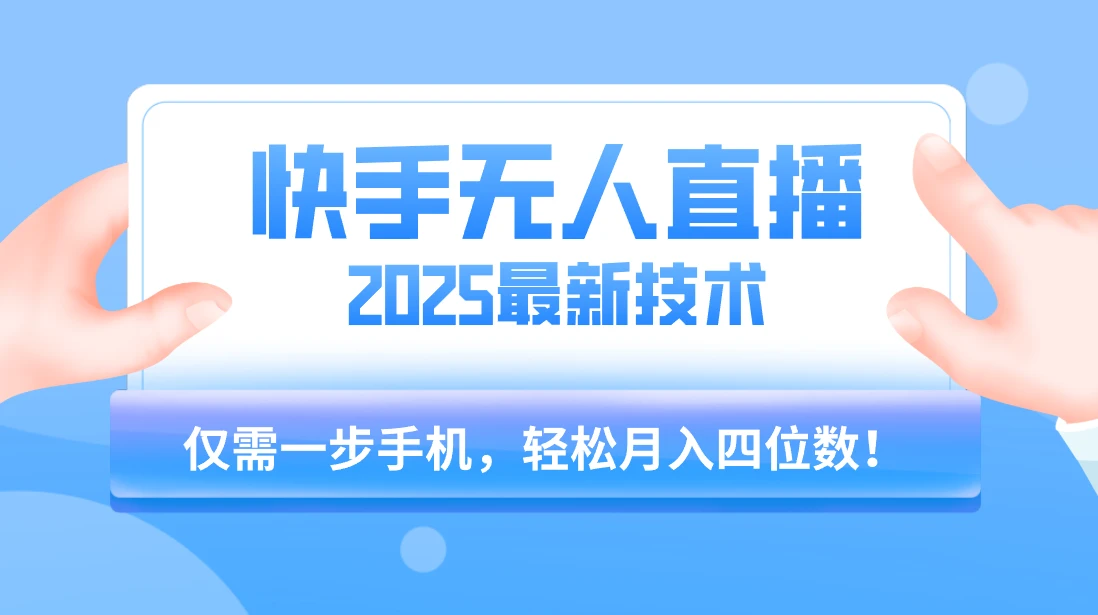 快手无人直播2025年最新玩法，只需一部手机，轻松月入四位数-联创在线