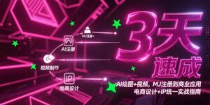 3天速成AI绘图+视频,MJ注册到商业应用,电商设计+IP统一实战指南-联创在线