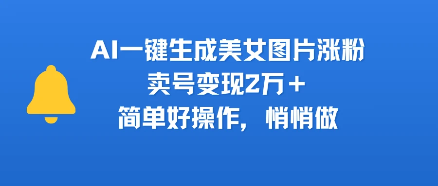 AI一键生成美女图片涨粉，卖号变现2万＋，简单好操作，悄悄做-联创在线