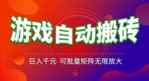 游戏全自动搬砖项目，日入1k+ ，​真正的长久稳定项目，可批量矩阵无限放大【揭秘】-联创在线