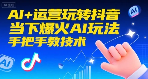 【精】AI+运营玩转抖音，当下爆火AI玩法，手把手教技术-联创在线