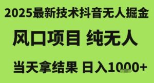 2025最新技术抖音无人掘金，风口项目，纯无人，当天拿结果日入1k+【揭秘】-联创在线