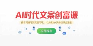 AI时代文案创富课,提示词编写到变现闭环,10大模块+实操点评全涵盖-联创在线