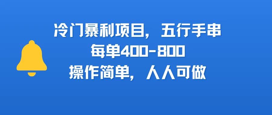 冷门暴利项目，五行手串，每单400-800，操作简单，人人可做-联创在线
