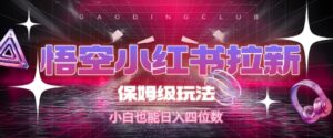 悟空小红书拉新，保姆级玩法，小白也能日入四位数-联创在线