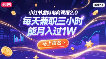 小红书虚拟电商课程2.0，每天兼职三小时，能月入过1W-联创在线