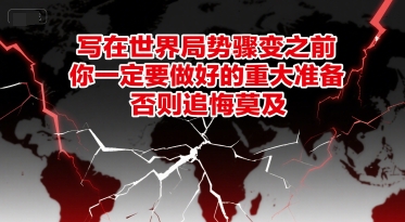 付费文章：写在世界局势骤变之前，你一定要做好的重大准备，否则追悔莫及-联创在线