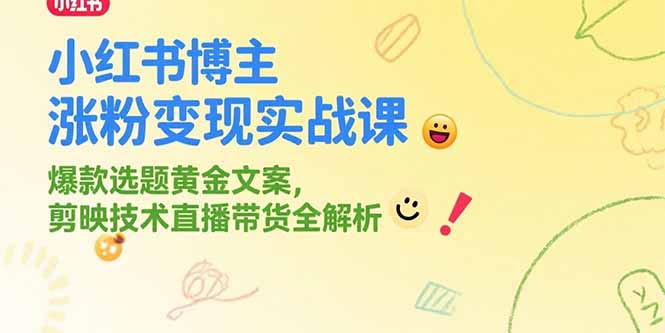 小红书博主涨粉变现实战课，爆款选题黄金文案，剪映技术直播带货全解析-联创在线