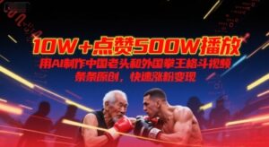 10W+点赞500W播放，用AI制作中国老头和外国拳王格斗视频，条条原创，快速涨粉变现-联创在线