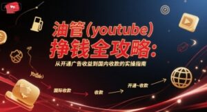 油管(youtube)挣钱全攻略：从开通广告收益到国内收款的实操指南-联创在线