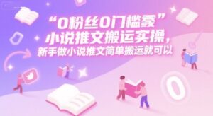0 粉丝0门槛小说推文搬运实操，新手做小说推文简单搬运就可以-联创在线