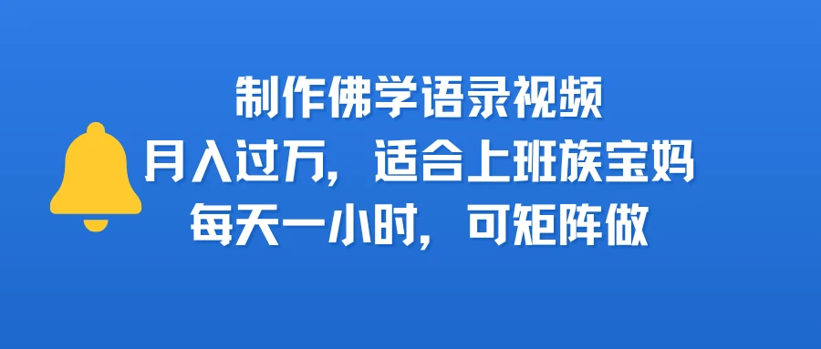 制作佛学语录视频，月入过万，适合上班族，宝妈，每天一小时，可矩阵做-联创在线