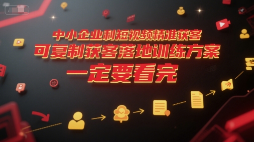 中小企业利用短视频精准获客，可复制获客落地训练方案，做好短视频，一定要看完-联创在线