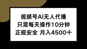 视频号AI无人代播，只需每天操作10分钟，正规安全，月入4500+-联创在线