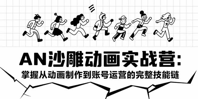 AN沙雕动画实战营：掌握从动画制作到账号运营的完整技能链-联创在线