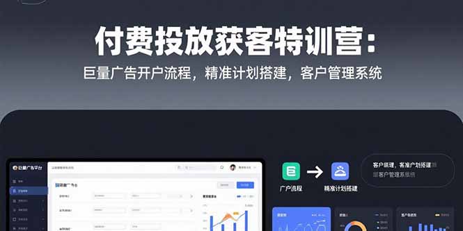 付费投放获客特训营：巨量广告开户流程，精准计划搭建，客户管理系统-联创在线