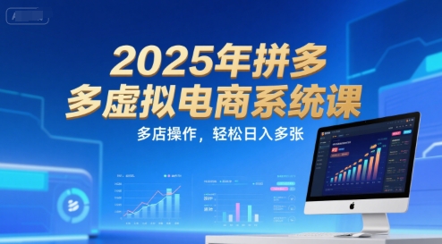 2025年拼多多虚拟电商系统课，多店操作，轻松日入多张-联创在线
