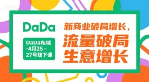 DaDa私域·4月25-27号线下课，新商业破局增长，流量破局，生意增长-联创在线