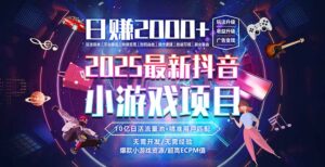 抖音小游戏，日赚2000＋2025最火赛道-联创在线